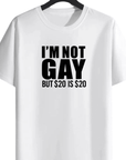 I'M NOT GAY BUT $20 IS $20 - FestivalStuff