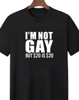 I'M NOT GAY BUT $20 IS $20 - FestivalStuff