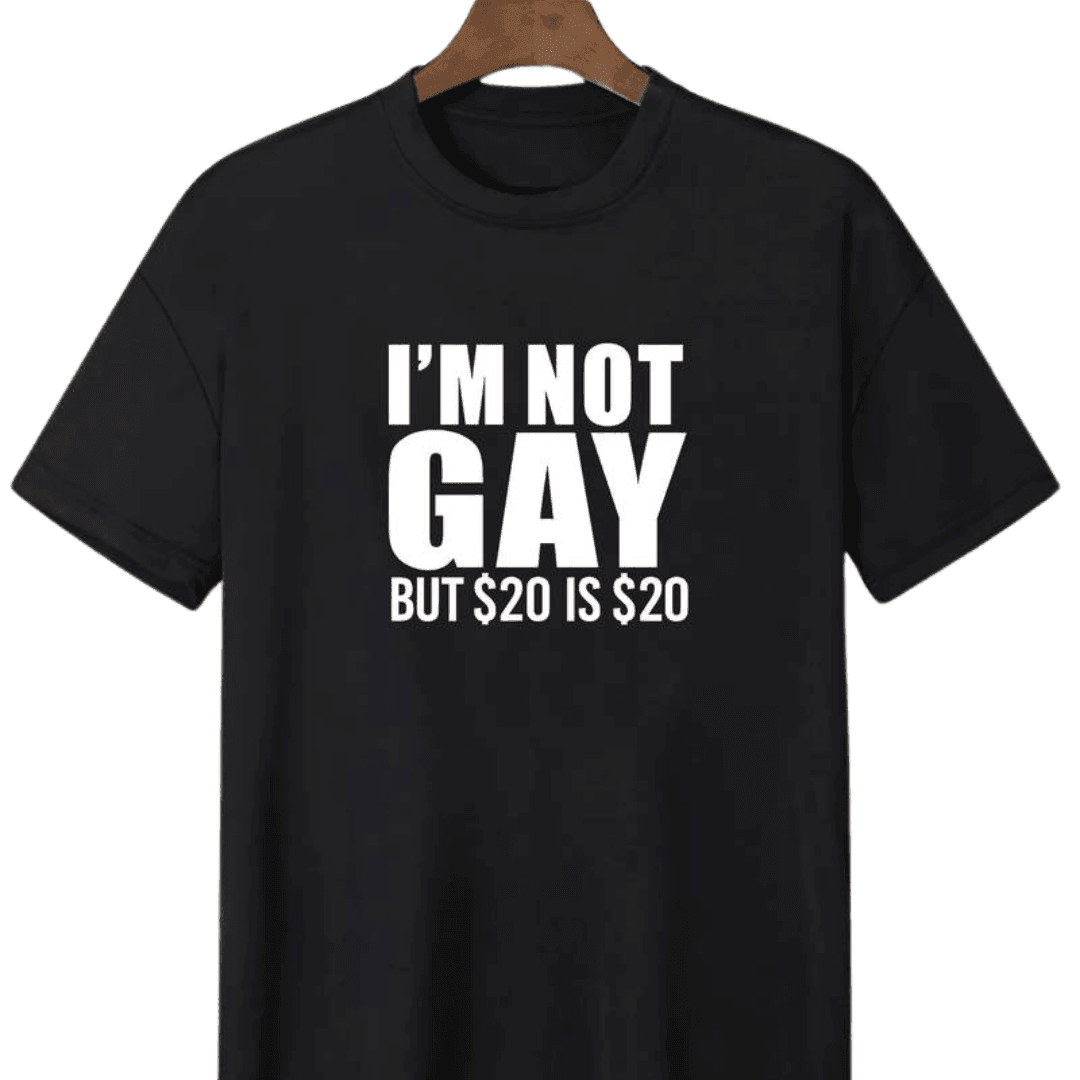 I'M NOT GAY BUT $20 IS $20 - FestivalStuff